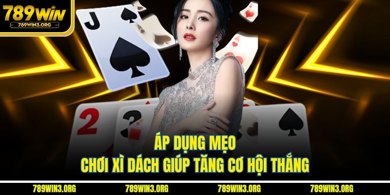 Áp dụng mẹo chơi xì dách giúp tăng cơ hội thắng