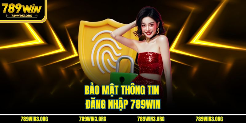 Bảo vệ tuyệt mật thông tin đăng nhập 789Win