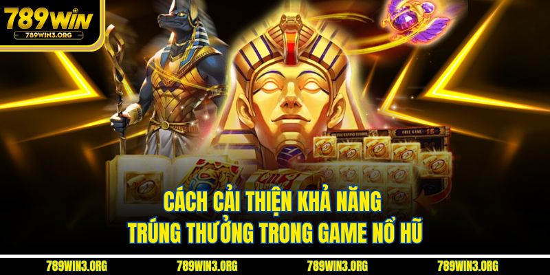Cách cải thiện khả năng trúng thưởng trong game nổ hũ