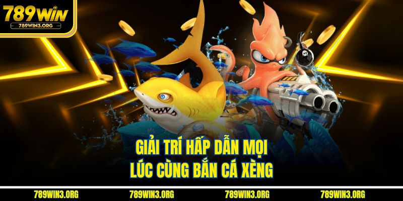 Giải trí hấp dẫn mọi lúc cùng bắn cá xèng