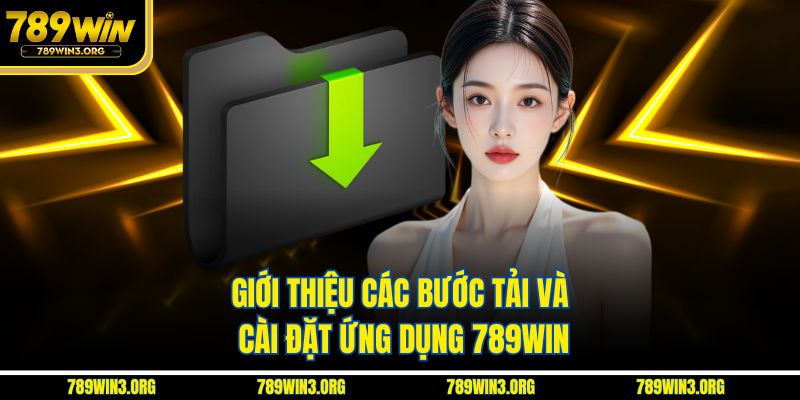 Giới thiệu các bước tải và cài đặt ứng dụng 789Win