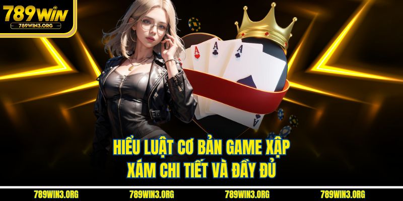 Hiểu luật cơ bản game xập xám chi tiết và đầy đủ