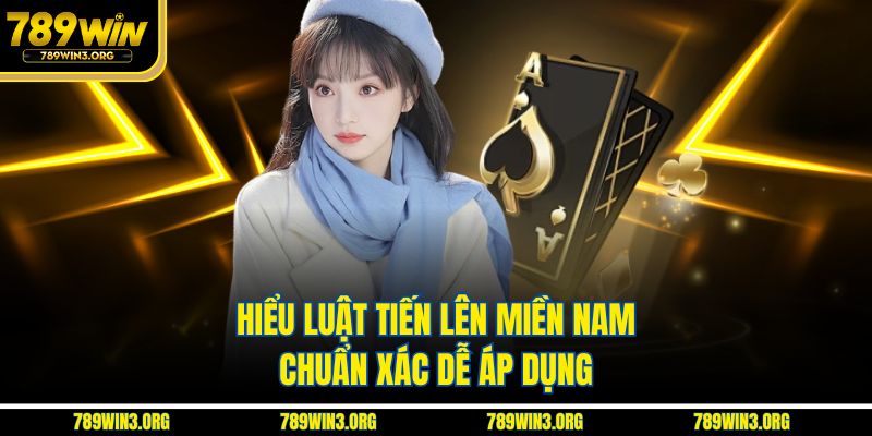 Hiểu luật tiến lên miền Nam chuẩn xác dễ áp dụng