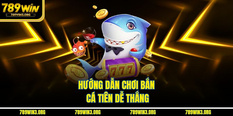 Hướng dẫn chơi bắn cá tiên dễ thắng