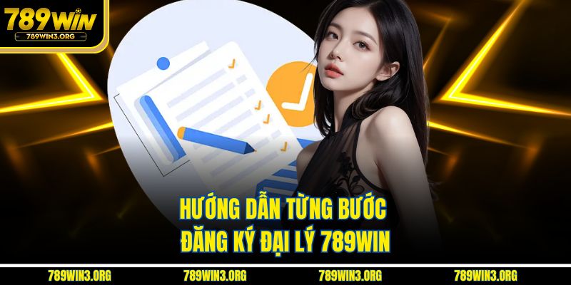 Hướng dẫn từng bước đăng ký đại lý 789Win