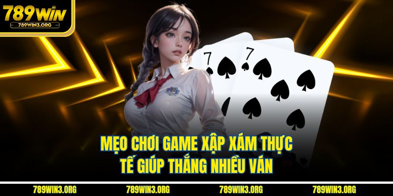 Mẹo chơi game xập xám thực tế giúp thắng nhiều ván