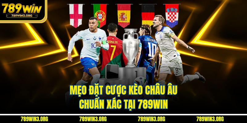 Mẹo đặt cược kèo châu Âu chuẩn xác tại 789Win