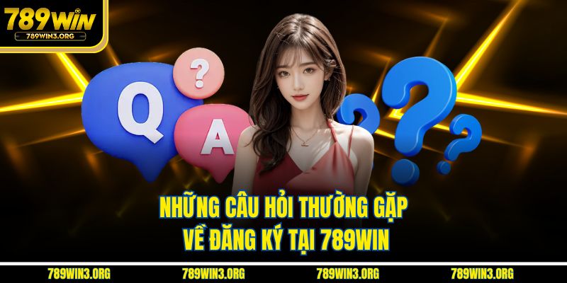 Những câu hỏi thường gặp về đăng ký tại 789Win