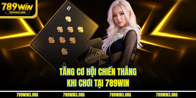 Tăng cơ hội chiến thắng khi chơi tại 789Win