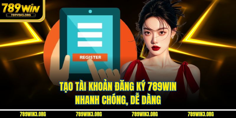 Tạo tài khoản đăng ký 789Win nhanh chóng, dễ dàng