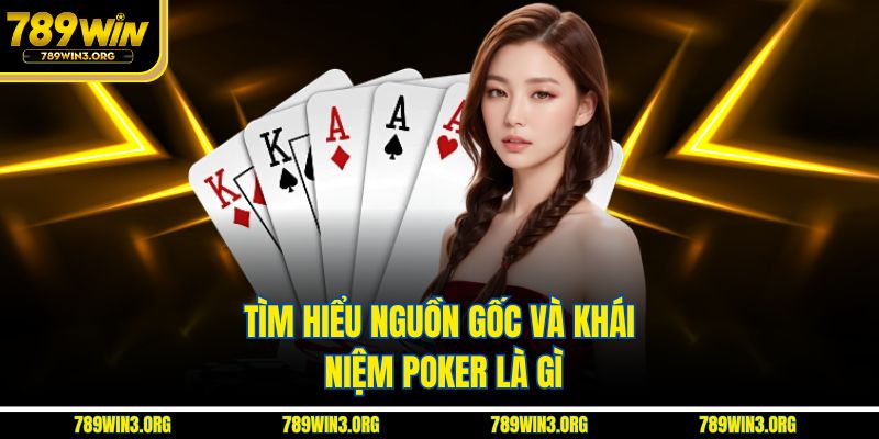 Tìm hiểu nguồn gốc và khái niệm poker là gì
