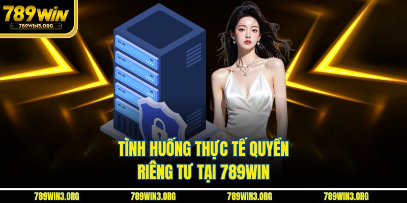 Tình huống thực tế quyền riêng tư tại 789Win