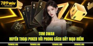 Tom Dwan - Huyền Thoại Poker Với Phong Cách Đầy Mạo Hiểm
